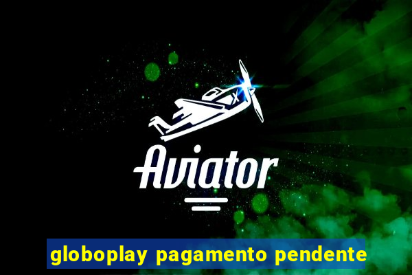 globoplay pagamento pendente